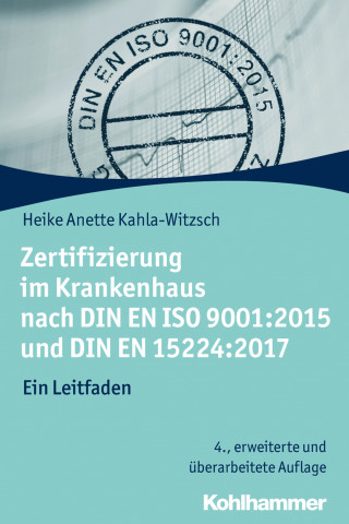 Heike Anette Kahla-Witzsch: Zertifizierung im Krankenhaus nach DIN EN ISO 9001:2015 und DIN EN 15224:2017