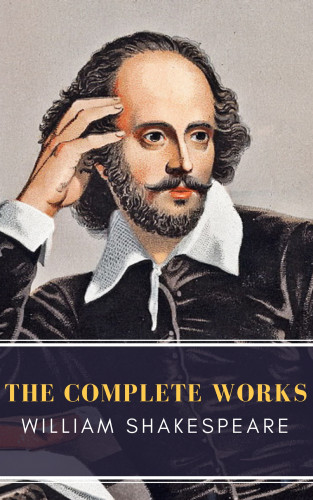 William Shakespeare, MyBooks Classics: William Shakespeare: The Complete Works (Illustrated)