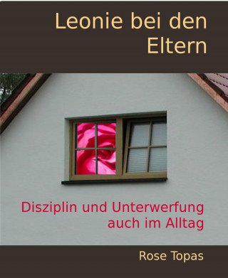 Rose Topas: Leonie bei den Eltern