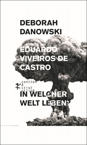 Eduardo Viveiros de Castro, Deborah Danowski: In welcher Welt leben?