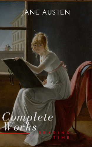 Jane Austen, Reading Time: The Complete Works of Jane Austen (In One Volume) Sense and Sensibility, Pride and Prejudice, Mansfield Park, Emma, Northanger Abbey, Persuasion, Lady ... Sandition, and the Complete Juvenili