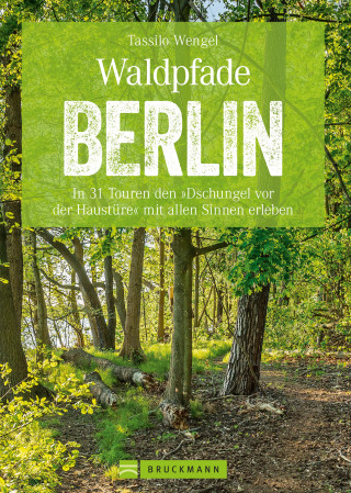 Tassilo Wengel: Wanderführer Berlin: ein Erlebnisführer für den Wald in und um Berlin.