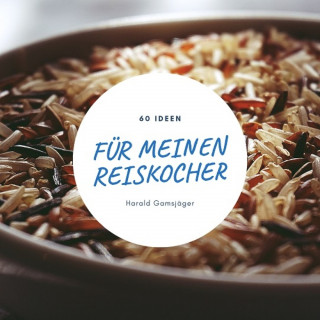 Harald Gamsjäger: 60 Ideen für meinen Reiskocher