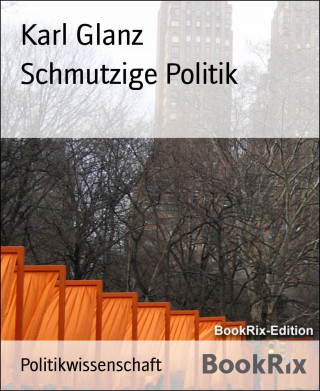 Karl Glanz: Schmutzige Politik