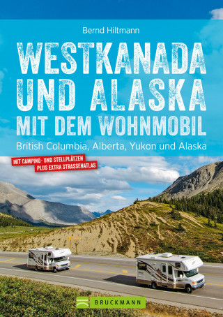 Bernd Hiltmann: Westkanada und Alaska mit dem Wohnmobil