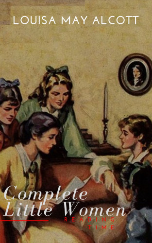 Louisa May Alcott, Reading Time: The Complete Little Women: Little Women, Good Wives, Little Men, Jo's Boys