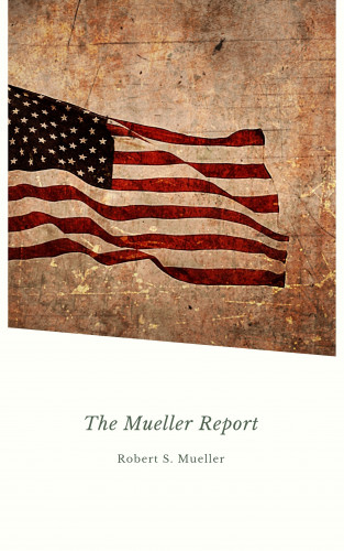 Robert Mueller: Report on the Investigation into Russian Interference in the 2016 Presidential Election: Mueller Report