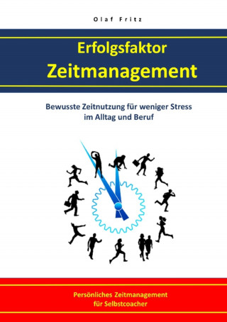 Olaf Fritz: Erfolgsfaktor Zeitmanagement Bewusste Zeitnutzung für weniger Stress im Alltag und Beruf