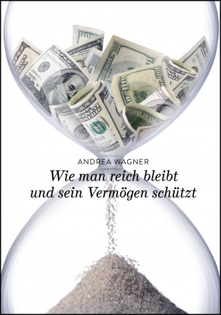 Andrea Wagner: Wie man reich bleibt und sein Vermögen schützt