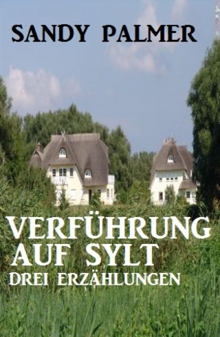Sandy Palmer: Verführung auf Sylt: Drei Erzählungen