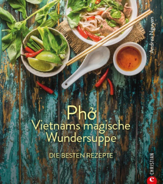 Andrea Nguyen: Kochbuch: Pho Vietnams magische Wundersuppe. Die besten Rezepte.