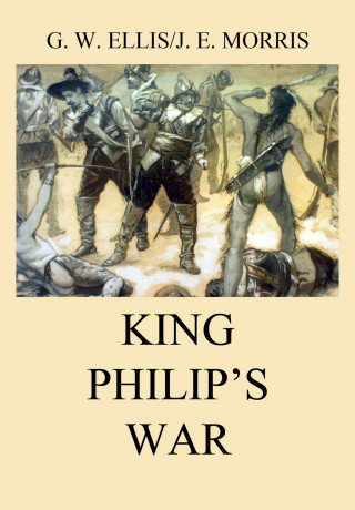George William Ellis, John Emery Morris: King Philip's War