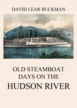 David Lear Buckman: Old Steamboat Days On The Hudson River