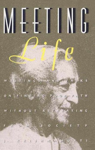 J Krishnamurti: Meeting Life: Writings and Talks on Finding Your Path Without Retreating from Society