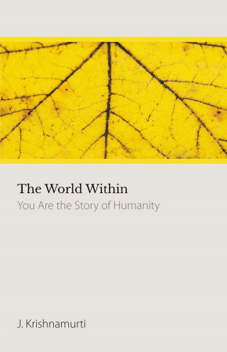 J Krishnamurti: The World Within: You Are the Story of Humanity