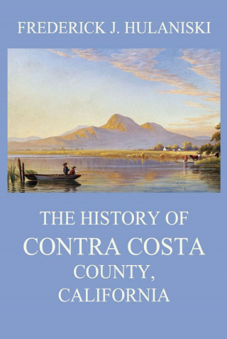 Frederick J. Hulaniski: The History of Contra Costa County, California