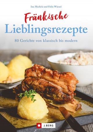 Ina Medick: Fränkisch kochen: Fränkische Lieblingsrezepte von Sauerbraten bis zur Gold und Silbertorte. Die besten Rezepte der fränkischen Küche. Das fränkische Kochbuch für jeden Haushalt.