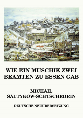 Michail Jewgrafowitsch Saltykow-Schtschedrin: Wie ein Muschik zwei Beamten zu essen gab