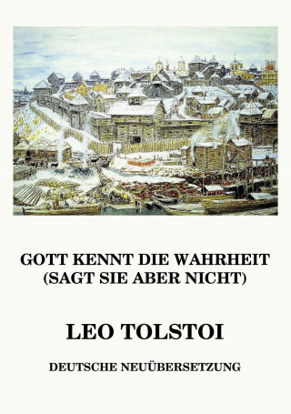 Leo Tolstoi: Gott kennt die Wahrheit (sagt sie aber nicht)
