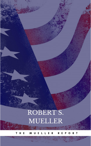 Robert S. Mueller: The Mueller Report: The Comprehensive Findings of the Special Counsel