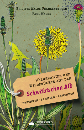 Brigitte Walde-Frankenberger, Paul Walde: Wildkräuter und Wildfrüchte auf der Schwäbischen Alb. Erkennen, sammeln, anwenden