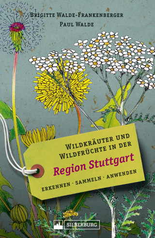 Brigitte Walde-Frankenberger, Paul Walde: Wildkräuter und Wildfrüchte in der Region Stuttgart. Erkennen, sammeln, anwenden