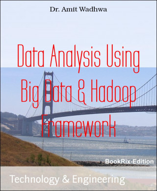 Dr. Amit Wadhwa: Data Analysis Using Big Data & Hadoop Framework