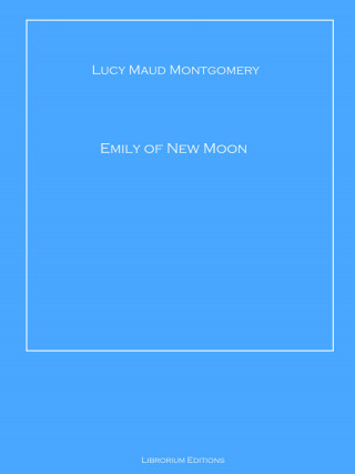 Lucy Maud Montgomery: Emily of New Moon