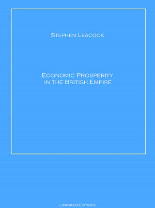 Stephen Leacock: Economic Prosperity in the British Empire