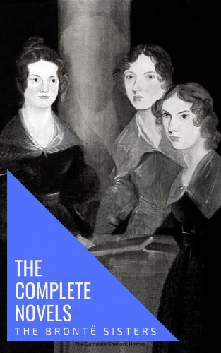 Anne Brontë, Charlotte Brontë, Emily Brontë, knowledge house, Bronte sisters: The Brontë Sisters: The Complete Novels