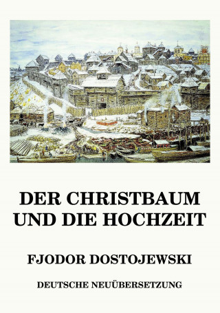 Fjodor Dostojewski: Der Christbaum und die Hochzeit