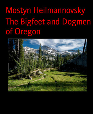 Mostyn Heilmannovsky: The Bigfeet and Dogmen of Oregon