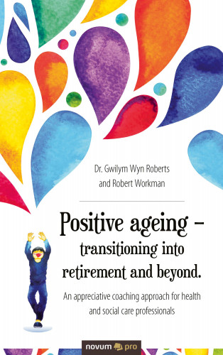 Dr. Gwilym Wyn Roberts and Robert Workman: Positive ageing – transitioning into retirement and beyond.