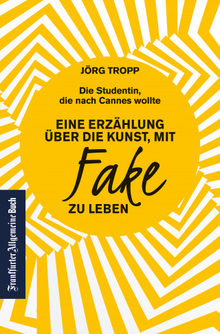 Jörg Tropp: Die Studentin, die nach Cannes wollte: Eine Erzählung über die Kunst, mit Fake zu leben