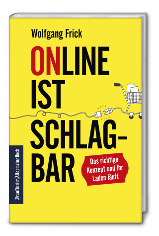 Wolfgang Frick: Online ist schlagbar: Das richtige Konzept und Ihr Laden läuft.