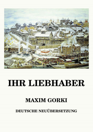 Maxim Gorki: Ihr Liebhaber