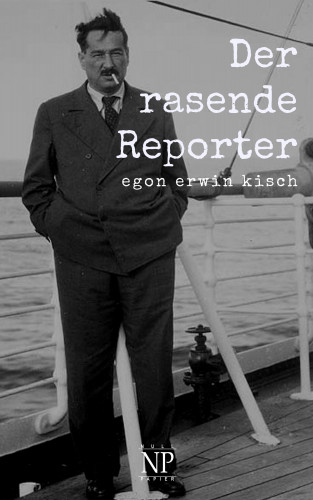 Egon Erwin Kisch: Der rasende Reporter