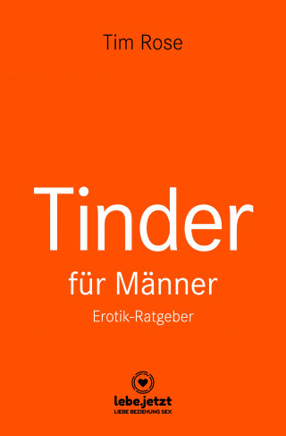 Tim Rose: Tinder Dating für Männer! Erotischer Ratgeber