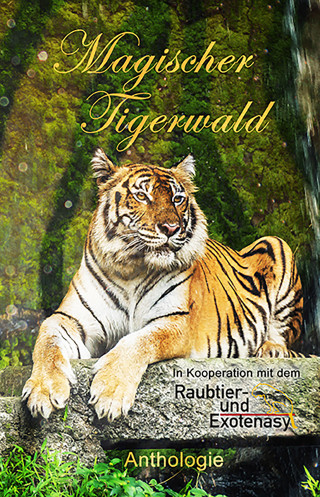 Monika Grasl, P. C. Thomas, Heike Westendorf, Albertine Gaul, Rega Kerner, Eva von Kalm, Sarah Drews, Margo Wendt, Stefanie Guckes, Eve Grass, Julia Annina Jorges, Patricia Rieger, Nora Olsen: Magischer Tigerwald