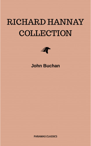 John Buchan: The Richard Hannay Collection: The 39 Steps, Greenmantle, Mr. Standfast