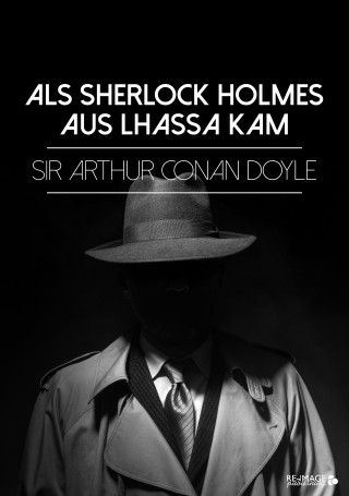 Arthur Conan Doyle: Als Sherlock Holmes aus Lhassa kam