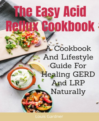 Louis Gardner: The Easy Acid Reflux Cookbook