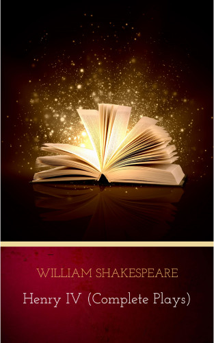 William Shakespeare: Henry IV (Complete Plays)