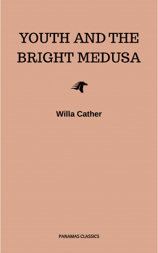 Willa Cather: Youth and the Bright Medusa