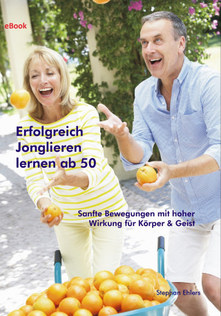 Stephan Ehlers: Erfolgreich Jonglieren lernen ab 50 (eBook)
