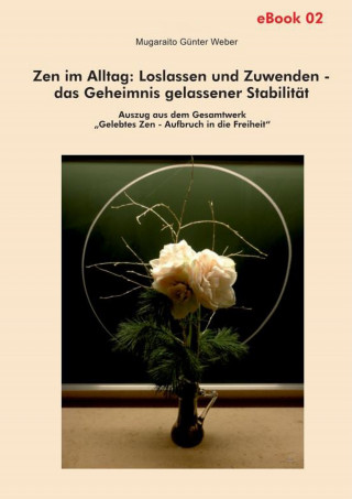 Mugaraito Günter Weber: Zen im Alltag: Loslassen und Zuwenden – das Geheimnis gelassener Stabilität (eBook)