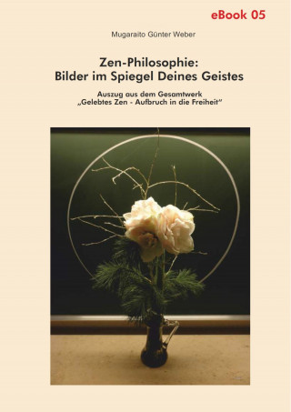 Mugaraito Günter Weber: Zen-Philosophie: Bilder im Spiegel deines Geistes