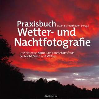 Daan Schoonhoven: Praxisbuch Wetter- und Nachtfotografie