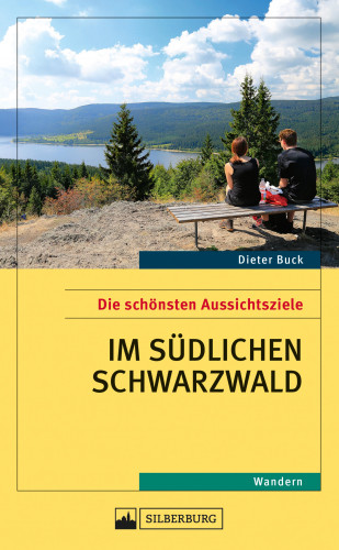 Dieter Buck: Die schönsten Aussichtsziele im südlichen Schwarzwald