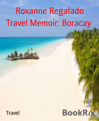Roxanne Regalado: Travel Memoir: Boracay
